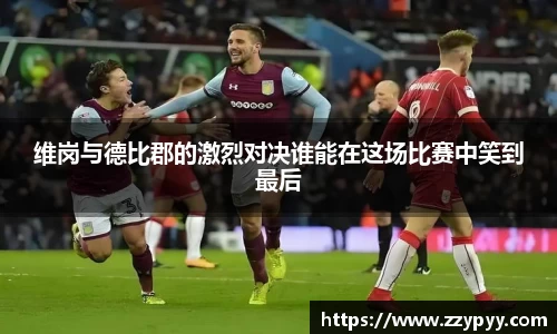 维岗与德比郡的激烈对决谁能在这场比赛中笑到最后